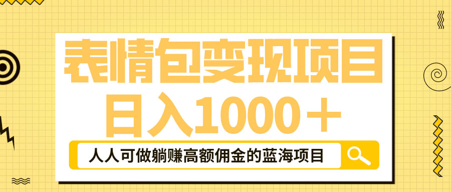 表情包最新玩法:日入 1000+ 普通人躺赚高额佣金的蓝海项目