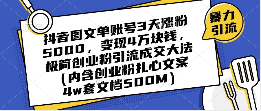 抖音图文单账号 3 天涨粉 5000，变现 4 W，极简创业粉引流成交大法（内含扎心文案）