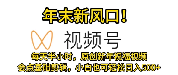 视频号新风口，会点基础剪辑即可上手，原创新年祝福视频，每天半小时，小白也可轻松日入500+-品小先项目发源地-品小先-项目发源地