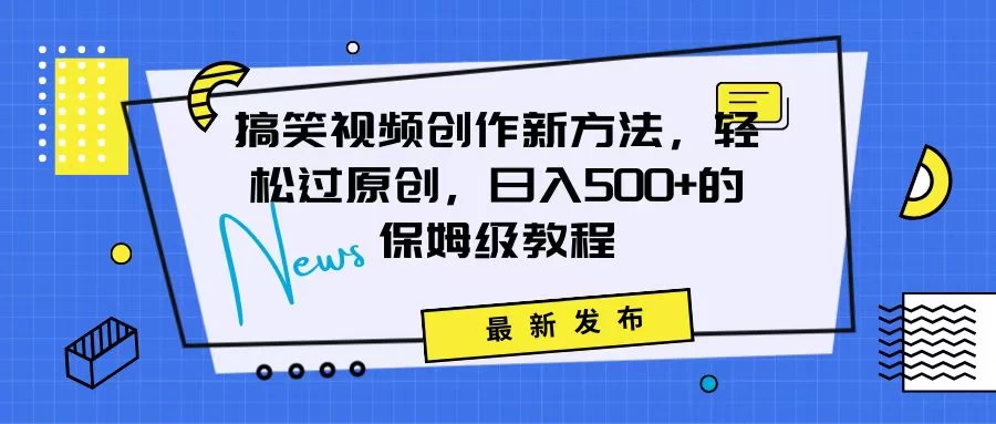 搞笑视频创作秘籍：掌握新技巧，轻松实现原创，日赚500+的全方位保姆教程-品小先项目发源地-品小先-项目发源地