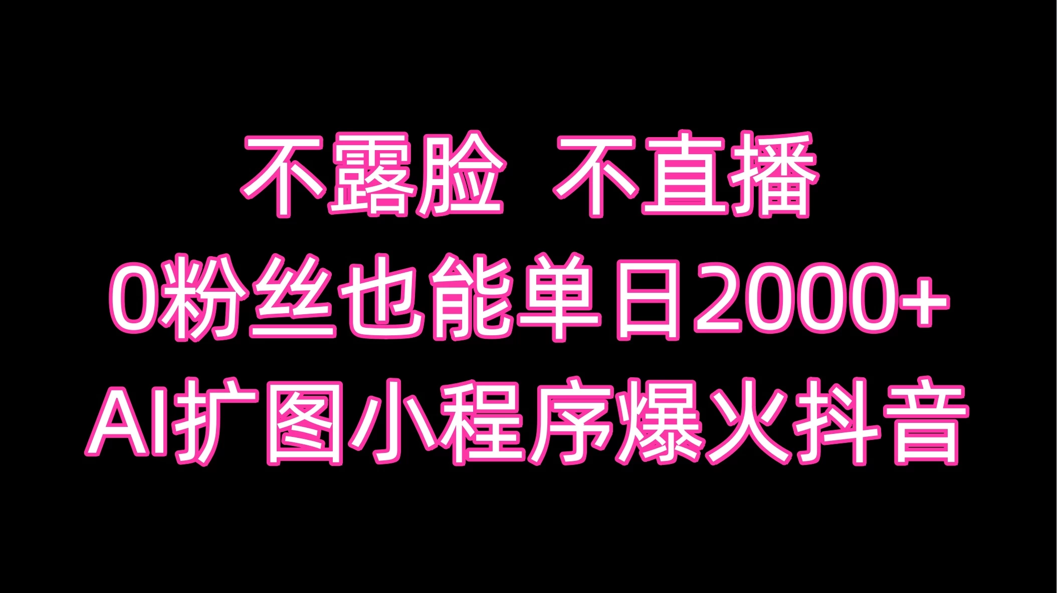 不露脸，不直播，0粉丝也能单日2000+，AI扩图小程序爆火抖音-品小先项目发源地-品小先-项目发源地