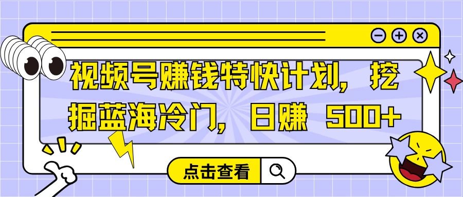 视频号赚钱特快计划，挖掘蓝海冷门，日赚 500+-品小先项目发源地-品小先-项目发源地