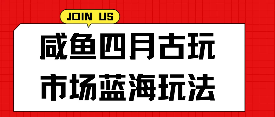 咸鱼四月古玩市场蓝海玩法，售后率低，单日收益1000+每一单都是纯利润，几乎没有退款-品小先项目发源地-品小先-项目发源地