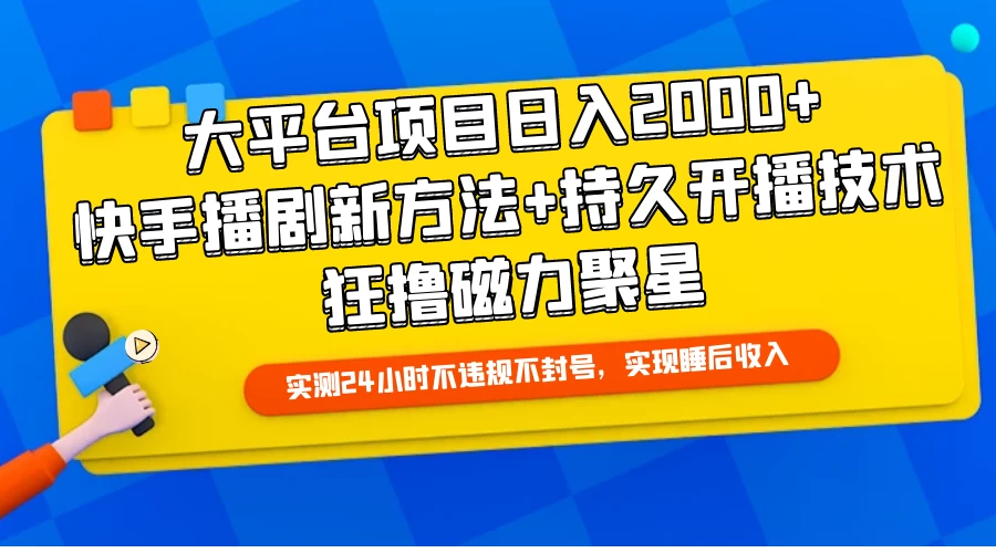 大平台项目日入2000+，快手播剧新方法+持久开播技术，狂撸磁力聚星-品小先项目发源地-品小先-项目发源地