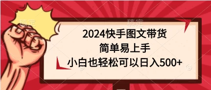 2024快手图文带货，简单易上手，小白也轻松可以日入500+-品小先项目发源地-品小先-项目发源地