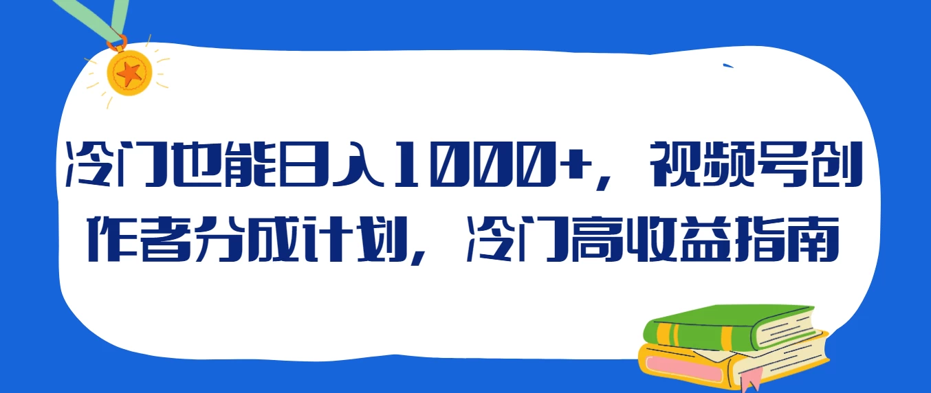 冷门也能日入1000+，视频号创作者分成计划，冷门高收益指南-品小先项目发源地-品小先-项目发源地