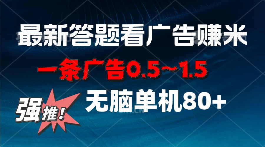 最新答题看广告项目,一条广告0.5~1.5.小白无脑单日80+