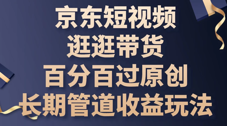 京东短视频逛逛带货，百分百过原创，长期管道收益玩法-品小先项目发源地-品小先-项目发源地