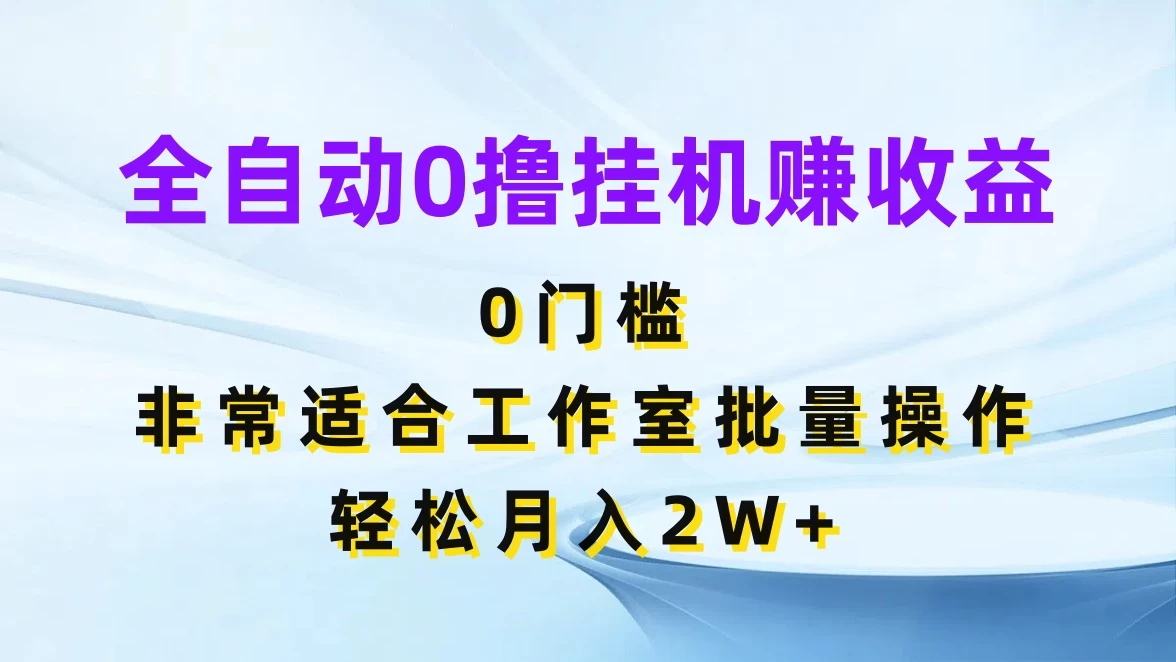 全自动0撸挂机赚收益，0门槛，适合工作室批量操作，轻松月入2W+-品小先项目发源地-品小先-项目发源地