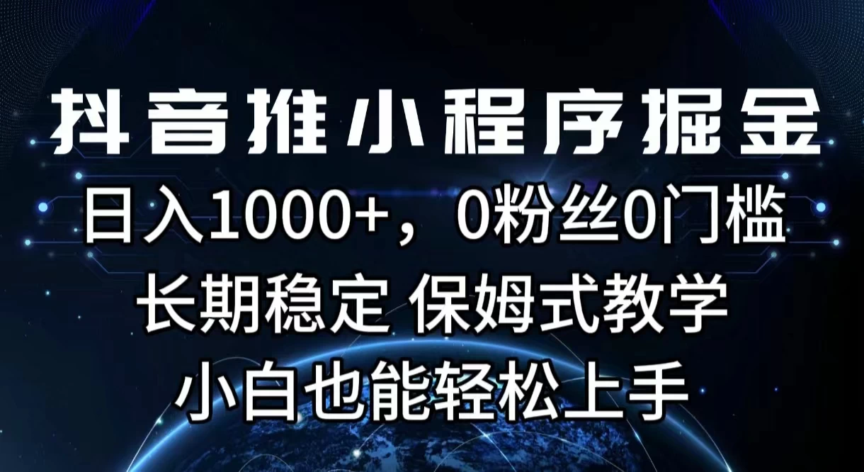 抖音推小程序掘金，日入1000+，0粉丝0门槛，长期稳定，保姆式教学，小白也能轻松上手-品小先项目发源地-品小先-项目发源地