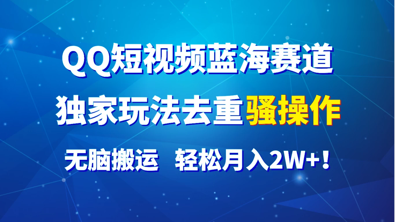 QQ短视频蓝海赛道，独家玩法去重骚操作，无脑搬运，轻松月入2W+！_网络创业项目论坛_社区广场_网创之家