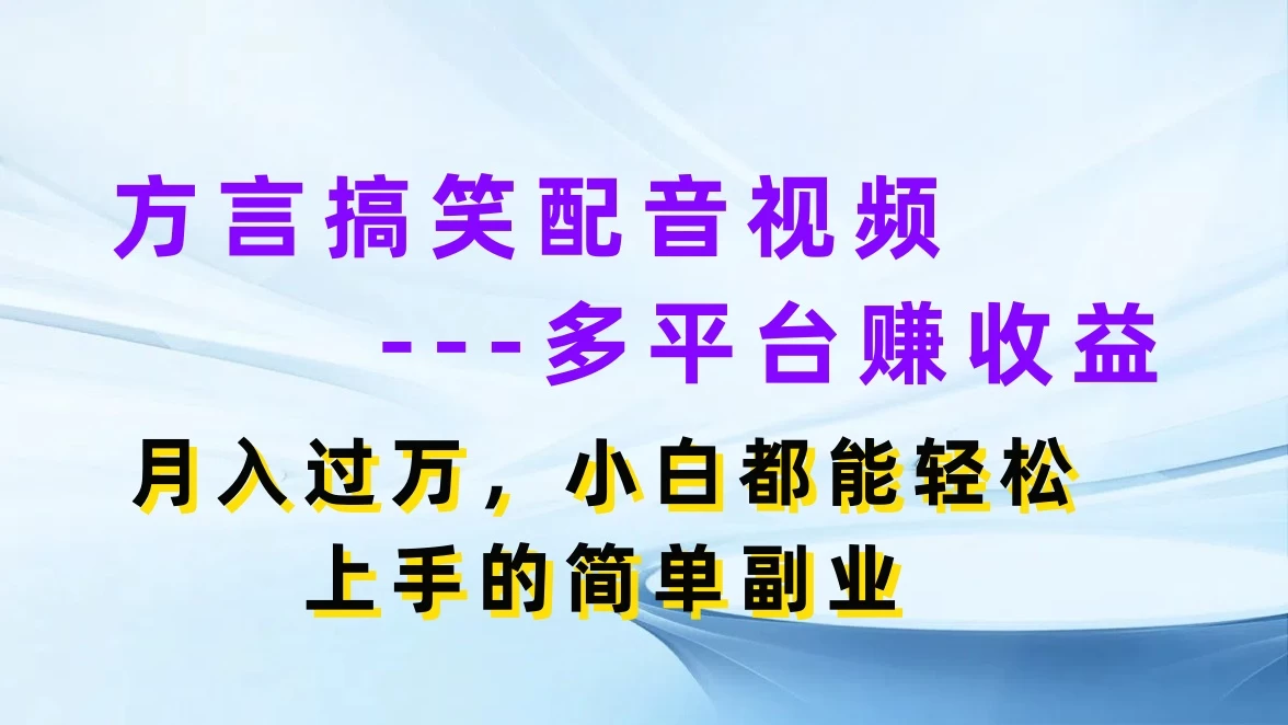 方言搞笑配音视频，多平台赚收益，月入过万，小白都能轻松上手的简单副业-品小先项目发源地-品小先-项目发源地