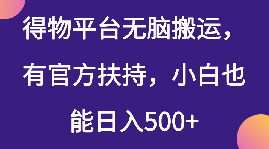 得物平台无脑搬运，有官方扶持，小白也能日入500+