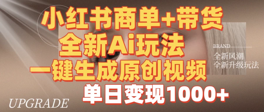 商单带货，全新Ai玩法，一键生成原创视频，单日变现1000+