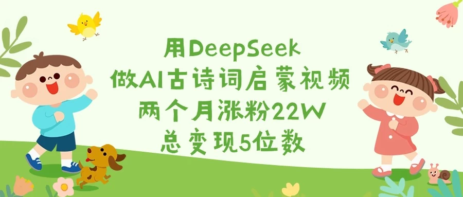 用DeepSeek做AI古诗词启蒙视频，两个月涨粉22W，总变现5位数